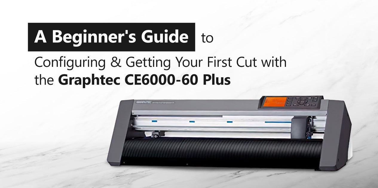 A Beginner's Guide to using the Graphtec CE6000-60 Plus Vinyl