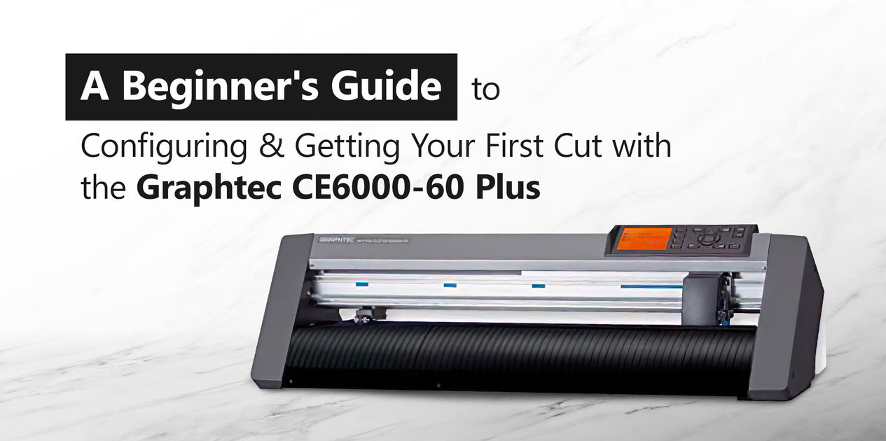 A Beginner’s Guide to using the Graphtec CE6000-60 Plus Vinyl Cutter ...